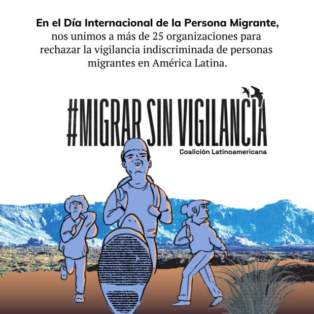 Más de 25 organizaciones de la sociedad civil se han unido para la creación de la Coalición Latinoamericana #MigrarSinVigilancia, la cual tiene como objetivo principal exigir el resguardo de los derechos humanos de las personas migrantes
